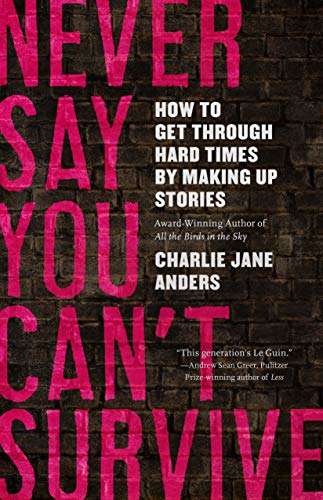 Never Say You Can't Survive Charlie Jane Anders