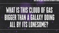 What is this Cloud of Gas Bigger than a Galaxy Doing all By Its Lonesome?