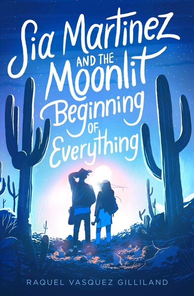 Sia Martinez and the Moonlit Beginning of Everything - Raquel Vasquez Gilliland (August 11)