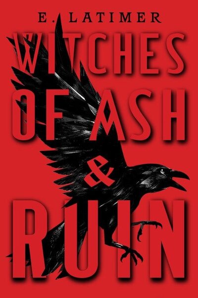 Witches of Ash and Ruin by E. Latimer